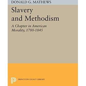 Mathews, Donald G. Slavery and Methodism: A Chapter in American Morality, 1780-1845 (Princeton Legacy Library): 2352 Mathews, Donald G. Slavery and Methodism: A Chapter in American Morality, 1780-1845 (Princeton Legacy Library): 2352