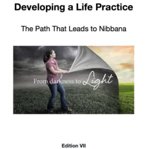 Roylance, David Developing a Life Practice: The Path That Leads to Nibbana Roylance, David Developing a Life Practice: The Path That Leads to Nibbana