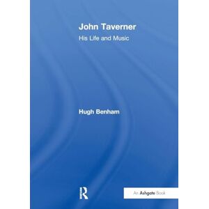Benham, Hugh John Taverner: His Life and Music Benham, Hugh John Taverner: His Life and Music