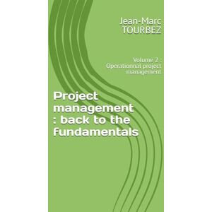 TOURBEZ, Jean-Marc Project management : back to the fundamentals: Volume 2 : Operationnal project management: 4 (Mastering the Art of Project Management) TOURBEZ, Jean-Marc Project management : back to the fundamentals: Volume 2 : Operationnal project management: 4 (Mastering the Art of Project Management)