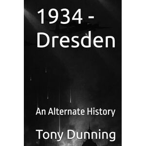 Dunning, Tony 1934 Dresden: An Alternate History (Alternate Second World War) Dunning, Tony 1934 Dresden: An Alternate History (Alternate Second World War)