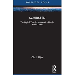 Mjøs, Ole J. Schibsted: The Digital Transformation of a Nordic Media Giant (Global Media Giants) Mjøs, Ole J. Schibsted: The Digital Transformation of a Nordic Media Giant (Global Media Giants)