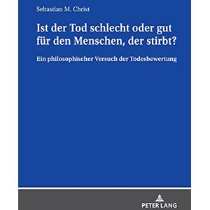 Peter Lang GmbH, Internationaler Verlag der Wissenschaften Ist der Tod schlecht oder gut fuer den Menschen, der stirbt?: Ein philosophischer Versuch der Todesbewertung (German Edition) Peter Lang GmbH, Internationaler Verlag der Wissenschaften Ist der Tod schlecht oder gut fuer den Menschen, der stirbt?: Ein philosophischer Versuch der Todesbewertung (German Edition)