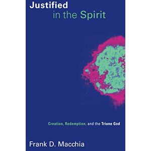 Macchia, Frank D. Justified in the Spirit: Creation, Redemption, and the Triune God: 2 (Pentecostal Manifestos (PM)) Macchia, Frank D. Justified in the Spirit: Creation, Redemption, and the Triune God: 2 (Pentecostal Manifestos (PM))