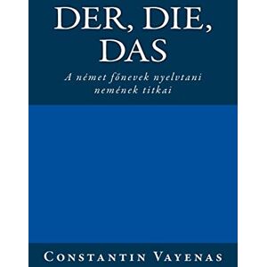 Vayenas, Constantin Der, Die, Das: The Secrets of German Gender (Hungarian translation) Vayenas, Constantin Der, Die, Das: The Secrets of German Gender (Hungarian translation)