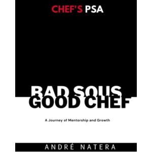 Natera, André Chef's PSA: Bad Sous, Good Chef: A Journey of Mentorship and Growth Natera, André Chef's PSA: Bad Sous, Good Chef: A Journey of Mentorship and Growth