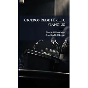 Cicero, Marcus Tullius Ciceros Rede FÃ1/4r Cn. Plancius Cicero, Marcus Tullius Ciceros Rede FÃ1/4r Cn. Plancius