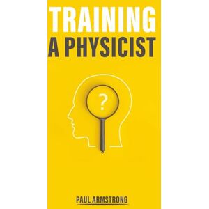 ARMSTRONG, MR. PAUL TRAINING A PHYSICIST ARMSTRONG, MR. PAUL TRAINING A PHYSICIST