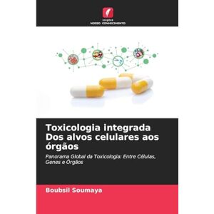 Soumaya, Boubsil Toxicologia integrada Dos alvos celulares aos órgãos: Panorama Global da Toxicologia: Entre Células, Genes e Órgãos Soumaya, Boubsil Toxicologia integrada Dos alvos celulares aos órgãos: Panorama Global da Toxicologia: Entre Células, Genes e Órgãos