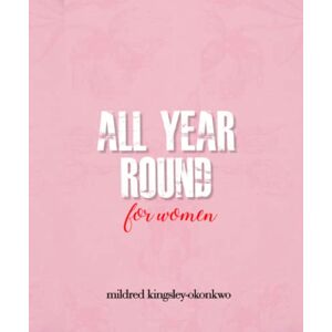 Kingsley-Okonkwo, Mildred ALL YEAR ROUND FOR WOMEN Kingsley-Okonkwo, Mildred ALL YEAR ROUND FOR WOMEN