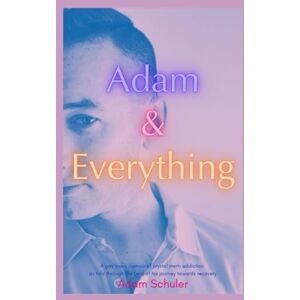 Schuler, Adam Adam & Everything: A gay man’s journey of crystal meth addiction as told through the lens of recovery Schuler, Adam Adam & Everything: A gay man’s journey of crystal meth addiction as told through the lens of recovery