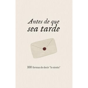 Gracia, Fran Antes de que sea tarde: 100 formas de decir "lo siento Gracia, Fran Antes de que sea tarde: 100 formas de decir "lo siento