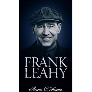 C. Tamez, Anna FRANK LEAHY: The Untold Saga of Notre Dame’s Legendary Coach Who Chased Glory, Demanded Excellence, and Shaped College Football’s Golden Age C. Tamez, Anna FRANK LEAHY: The Untold Saga of Notre Dame’s Legendary Coach Who Chased Glory, Demanded Excellence, and Shaped College Football’s Golden Age