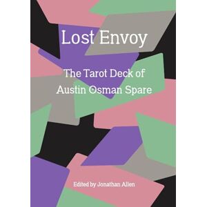 Allen, Jonathan Lost Envoy, revised and updated edition: The Tarot Deck of Austin Osman Spare Allen, Jonathan Lost Envoy, revised and updated edition: The Tarot Deck of Austin Osman Spare