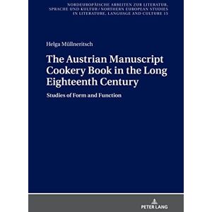 Peter Lang GmbH, Internationaler Verlag der Wissenschaften The Austrian Manuscript Cookery Book in the Long Eighteenth Century: Studies of Form and Function Peter Lang GmbH, Internationaler Verlag der Wissenschaften The Austrian Manuscript Cookery Book in the Long Eighteenth Century: Studies of Form and Function