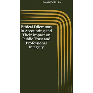 Lim, Francis Pol Costoy Ethical Dilemmas in Accounting and Their Impact on Public Trust and Professional Integrity Lim, Francis Pol Costoy Ethical Dilemmas in Accounting and Their Impact on Public Trust and Professional Integrity