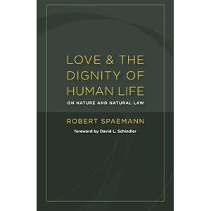 Spaemann, Robert Love and the Dignity of Human Life: On Nature and Natural Law Spaemann, Robert Love and the Dignity of Human Life: On Nature and Natural Law
