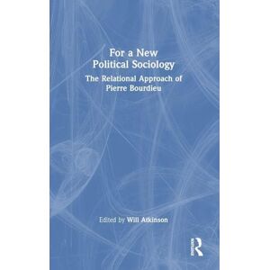 For a New Political Sociology: The Relational Approach of Pierre Bourdieu For a New Political Sociology: The Relational Approach of Pierre Bourdieu