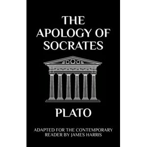 Plato The Apology of Socrates: Adapted for the Contemporary Reader (Greek & Roman Stoic Philosophy) Plato The Apology of Socrates: Adapted for the Contemporary Reader (Greek & Roman Stoic Philosophy)