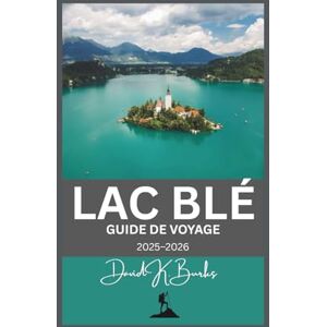 Burks, David K. LAC BLÉ GUIDE DE VOYAGE 2025-2026: Explorez les lacs, les îles, les châteaux et la région environnante de Slovénie grâce à des cartes détaillées et à une planification. (World Atlas Guides) Burks, David K. LAC BLÉ GUIDE DE VOYAGE 2025-2026: Explorez les lacs, les îles, les châteaux et la région environnante de Slovénie grâce à des cartes détaillées et à une planification. (World Atlas Guides)