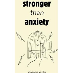 Vasiliu, Alexandra Stronger than Anxiety: Poems about Overcoming Negative Thoughts, Defeating Self-Sabotage, and Building Self-Confidence Vasiliu, Alexandra Stronger than Anxiety: Poems about Overcoming Negative Thoughts, Defeating Self-Sabotage, and Building Self-Confidence