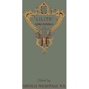 MacDonald, George Lilith: The Concluding Fantasy Masterpiece By The Man Who Inspired The Inklings, Complete and Unabridged MacDonald, George Lilith: The Concluding Fantasy Masterpiece By The Man Who Inspired The Inklings, Complete and Unabridged