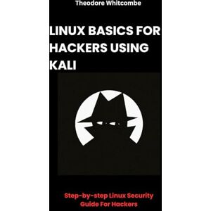 Whitcombe, Theodore Linux basics for hackers using Kali: Step-by-step Linux security guide for hackers Whitcombe, Theodore Linux basics for hackers using Kali: Step-by-step Linux security guide for hackers