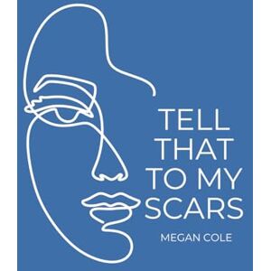 Cole, Megan Tell That to My Scars: Poems of Survival, Softness, and Reclamation Cole, Megan Tell That to My Scars: Poems of Survival, Softness, and Reclamation