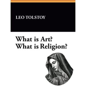 Tolstoy, Leo What Is Art? What Is Religion? Tolstoy, Leo What Is Art? What Is Religion?