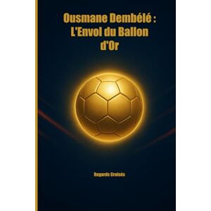 Croisés, Regards Ousmane Dembélé : L'Envol du Ballon d'Or Croisés, Regards Ousmane Dembélé : L'Envol du Ballon d'Or