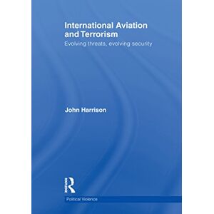 Routledge International Aviation and Terrorism: Evolving Threats, Evolving Security (Political Violence) Routledge International Aviation and Terrorism: Evolving Threats, Evolving Security (Political Violence)