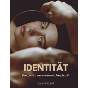 Weilert, Julia Identität Wer bin ich, wenn niemand hinschaut?: Selbstfindung, Persönlichkeitsentwicklung und Authentizität Dein Weg zu Selbstbewusstsein, innerem Frieden und Selbstakzeptanz Weilert, Julia Identität Wer bin ich, wenn niemand hinschaut?: Selbstfindung, Persönlichkeitsentwicklung und Authentizität Dein Weg zu Selbstbewusstsein, innerem Frieden und Selbstakzeptanz