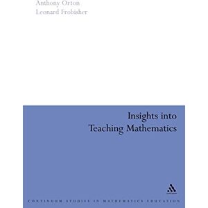 Orton, Anthony Insights into Teaching Mathematics (Continuum Studies in Mathematics Education) Orton, Anthony Insights into Teaching Mathematics (Continuum Studies in Mathematics Education)