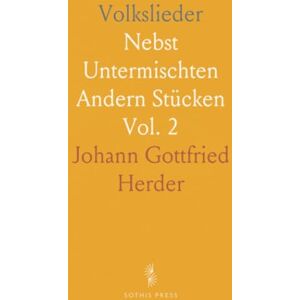 Johann Gottfried, Herder Volkslieder: Nebst Untermischten Andern Stücken Johann Gottfried, Herder Volkslieder: Nebst Untermischten Andern Stücken