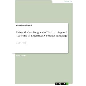 Malekani, Claude Using Mother Tongues In The Learning And Teaching of English As A Foreign Language: A Case Study Malekani, Claude Using Mother Tongues In The Learning And Teaching of English As A Foreign Language: A Case Study