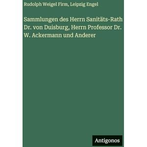 Firm, Rudolph Weigel Sammlungen des Herrn Sanitäts-Rath Dr. von Duisburg, Herrn Professor Dr. W. Ackermann und Anderer Firm, Rudolph Weigel Sammlungen des Herrn Sanitäts-Rath Dr. von Duisburg, Herrn Professor Dr. W. Ackermann und Anderer