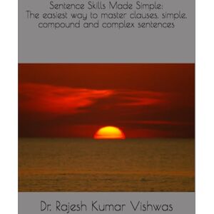 Vishwas, Dr. Rajesh Kumar Sentence Skills Made Simple: The easiest way to master clauses, simple, compound andL complex sentences Vishwas, Dr. Rajesh Kumar Sentence Skills Made Simple: The easiest way to master clauses, simple, compound andL complex sentences