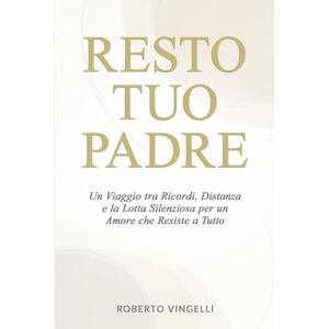 VINGELLI, ROBERTO RESTO TUO PADRE: Un Viaggio tra Ricordi, Distanza e la Lotta Silenziosa per un Amore che Resiste a Tutto VINGELLI, ROBERTO RESTO TUO PADRE: Un Viaggio tra Ricordi, Distanza e la Lotta Silenziosa per un Amore che Resiste a Tutto