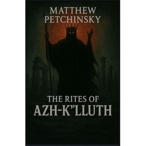 Petchinsky, Matthew The Rites of Azh-K'luth (Apophis Cthulhu) Petchinsky, Matthew The Rites of Azh-K'luth (Apophis Cthulhu)