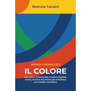 Tansini, Romolo Il Colore: Dal colore tradizionale al colore digitale. Storia, teoria e strumenti per orientarsi nel mondo cromatico (Mondo Cromatico Serie Tecnica) Tansini, Romolo Il Colore: Dal colore tradizionale al colore digitale. Storia, teoria e strumenti per orientarsi nel mondo cromatico (Mondo Cromatico Serie Tecnica)