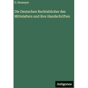 Homeyer, G Die Deutschen Rechtsbücher des Mittelalters und ihre Handschriften Homeyer, G Die Deutschen Rechtsbücher des Mittelalters und ihre Handschriften