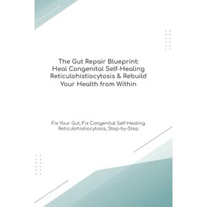 Cooke Ph.D, Mr Richard The Gut Repair Blueprint: Heal Congenital Self-Healing Reticulohistiocytosis & Rebuild Your Health from Within Fix Your Gut, Fix Congenital ... Step-by-Step (The Gut Healing Blueprint) Cooke Ph.D, Mr Richard The Gut Repair Blueprint: Heal Congenital Self-Healing Reticulohistiocytosis & Rebuild Your Health from Within Fix Your Gut, Fix Congenital ... Step-by-Step (The Gut Healing Blueprint)