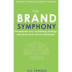 Pringle, Jill The Brand Symphony: How to create a branding and marketing strategy to scale an established service business. Pringle, Jill The Brand Symphony: How to create a branding and marketing strategy to scale an established service business.