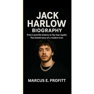 E. Profitt, Marcus JACK HARLOW BIOGRAPHY: From Louisville dreams to hip-hop royalty The Untold story of a modern icon E. Profitt, Marcus JACK HARLOW BIOGRAPHY: From Louisville dreams to hip-hop royalty The Untold story of a modern icon