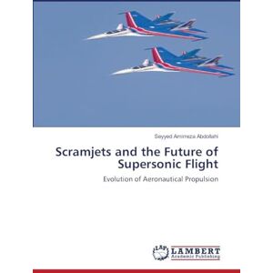 Abdollahi, Seyyed Amirreza Scramjets and the Future of Supersonic Flight: Evolution of Aeronautical Propulsion Abdollahi, Seyyed Amirreza Scramjets and the Future of Supersonic Flight: Evolution of Aeronautical Propulsion