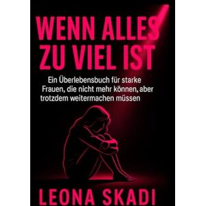 Skadi, Leona Wenn alles zu viel ist: Ein Überlebensbuch für starke Frauen, die nicht mehr können, aber trotzdem weitermachen müssen. (Leben nach Narzissten Heilung, Wiederaufbau und innere Freiheit) Skadi, Leona Wenn alles zu viel ist: Ein Überlebensbuch für starke Frauen, die nicht mehr können, aber trotzdem weitermachen müssen. (Leben nach Narzissten Heilung, Wiederaufbau und innere Freiheit)