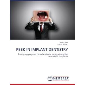 Deka, Jonty Peek in Implant Dentistry: Emerging polymer based material as an alternative to metallic implants Deka, Jonty Peek in Implant Dentistry: Emerging polymer based material as an alternative to metallic implants