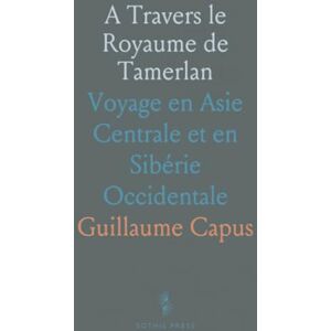 Guillaume, Capus A Travers le Royaume de Tamerlan: Voyage en Asie Centrale et en Sibérie Occidentale Guillaume, Capus A Travers le Royaume de Tamerlan: Voyage en Asie Centrale et en Sibérie Occidentale