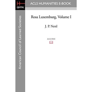 Nettl, J. P. Rosa Luxemburg Volume I: 1 (Acls History E-book Project Reprint Series) Nettl, J. P. Rosa Luxemburg Volume I: 1 (Acls History E-book Project Reprint Series)