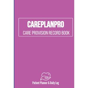 Publishing, Ark Care Plan Pro: Care Provision Record Book Patient Planner & Daily Log Publishing, Ark Care Plan Pro: Care Provision Record Book Patient Planner & Daily Log